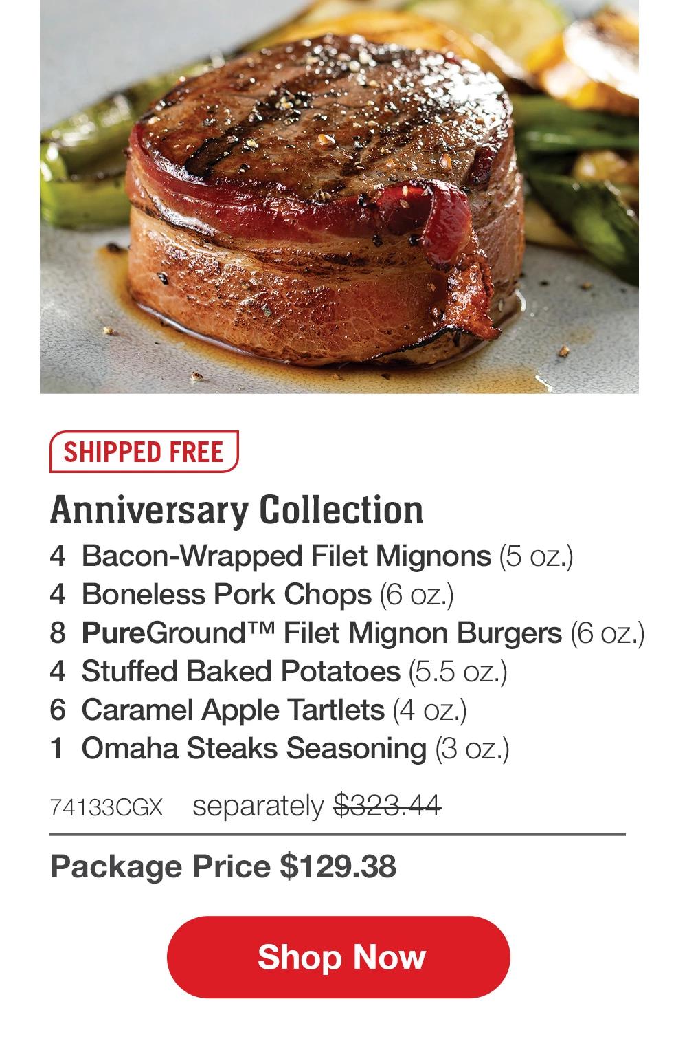 SHIPPED FREE | Anniversary Collection - 4 Bacon-Wrapped Filet Mignons (5 oz.) - 4 Boneless Pork Chops (6 oz.) - 8 PureGround™ Filet Mignon Burgers (6 oz.) - 6 Caramel Apple Tartlets (4 oz.) - 4 Stuffed Baked Potatoes (5.5 oz.) - 1 Omaha Steaks Seasoning (3 oz.) - 74133CGX separately $323.44 | 50% off price $161.72 | Extra 20% off Package Price $129.38 || Shop Now