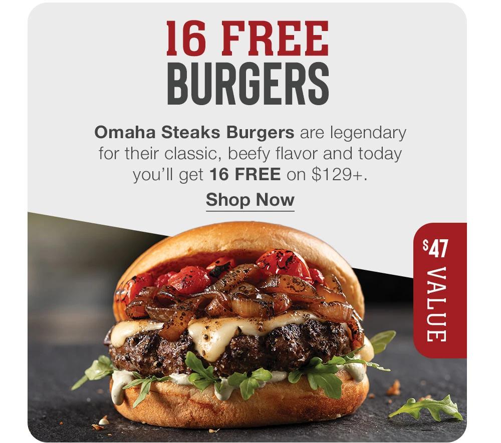 16 FREE BURGERS - Omaha Steaks Burgers are legendary for their classic, beefy flavor and today you'll get 16 FREE on $129+. || Shop Now || $47 VALUE