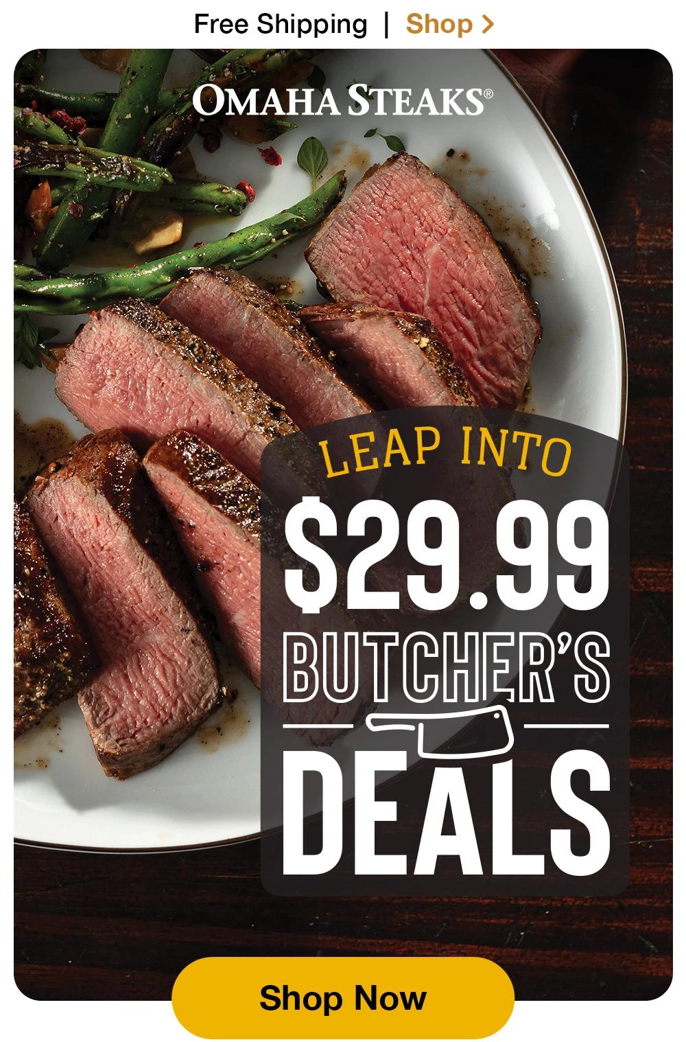 Free Shipping | Shop >  OMAHA STEAKS® | LEAP INTO $29.99 BUTCHER'S DEALS || Shop Now