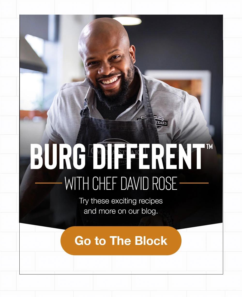 Burg Different TM With Chef David Rose | Try these exciting recipes and more on our blog. || GO TO THE BLOCK