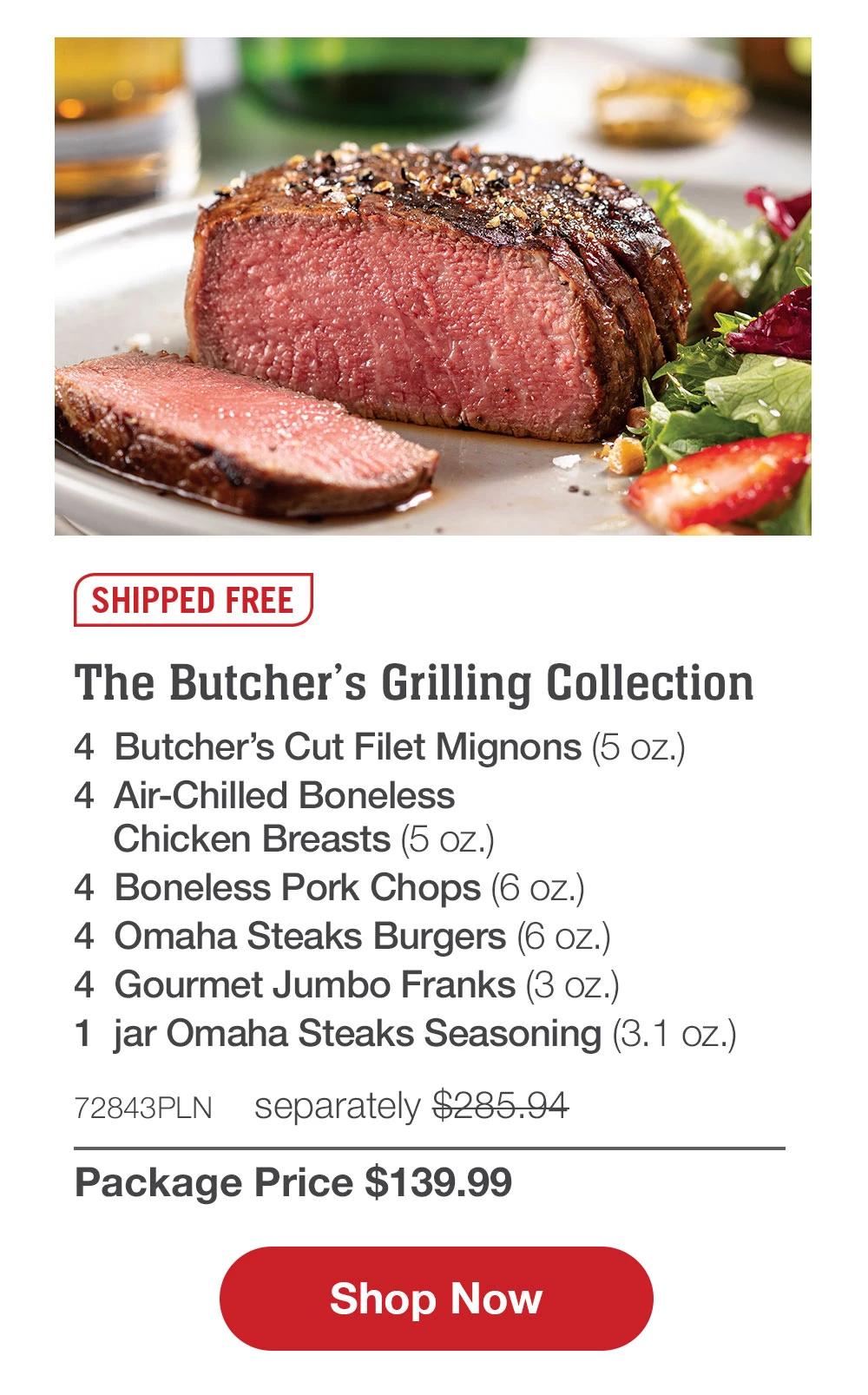 SHIPPED FREE | The Butcher's Grilling Collection - 4 Butcher's Cut Filet Mignons (5 oz.) - 4 Air-Chilled Boneless Chicken Breasts (5 oz.) - 4 Boneless Pork Chops (6 oz.) - 4 Omaha Steaks Burgers (6 oz.) - 4 Gourmet Jumbo Franks (3 oz.) - 1 jar Omaha Steaks Seasoning (3.1 oz.) - 72843PLN separately $285.94 | Package Price $139.99 || Shop Now