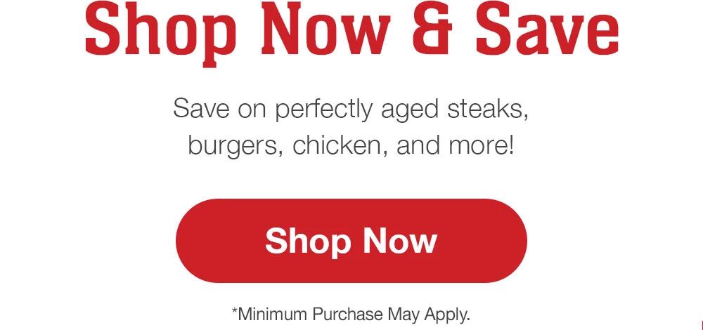 Save Now and Save | Save on perfectly aged steaks, burgers, chicken, and more! || Shop Now | *Minimum Purchase May Apply.