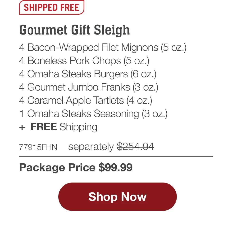 SHIPEED FREE | Gourmet Gift Sleigh - 4 Bacon-Wrapped Filet Mignons (5 oz.) - 4 Boneless Pork Chops (5 oz.) - 4 Omaha Steaks Burgers (6 oz.) - 4 Gourmet Jumbo Franks (3 oz.) - 4 Caramel Apple Tartlets (4 oz.) - 1 Omaha Steaks Seasoning (3 oz.)  +  FREE Shipping - 77915FHN separately $254.94 | Package Price $99.99 || SHOP NOW