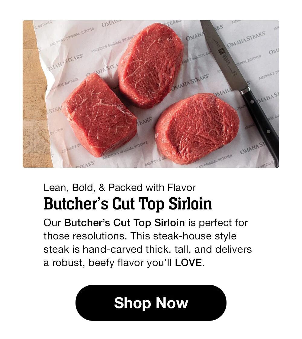 Lean, Bold, & Packed with Flavor | Butcher's Cut Top Sirloin | Our Butcher's Cut Top Sirloin is perfect for those resolutions. This steak-house style steak is hand-carved thick, tall, and delivers a robust, beefy flavor you'll LOVE. || Shop Now