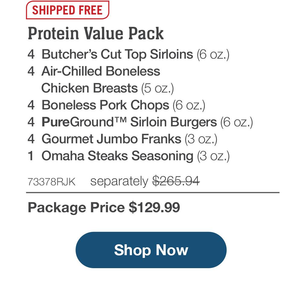 SHIPPED FREE | Protein Value Pack - 4 Butcher's Cut Top Sirloins (6 oz.) - 4 Air-Chilled Boneless Chicken Breasts (5 oz.) - 4 Boneless Pork Chops (6 oz.) - 4 PureGround™ Sirloin Burgers (6 oz.) - 4 Gourmet Jumbo Franks (3 oz.) - 1 Omaha Steaks Seasoning (3 oz.) - 73378RJK separately $265.94 | Package Price $129.99 || Shop Now