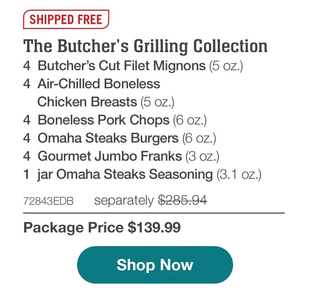 SHIPPED FREE | The Butcher's Grilling Collection - 4 Butcher's Cut Filet Mignons (5 oz.) - 4 Air-Chilled Boneless Chicken Breasts (5 oz.) - 4 Boneless Pork Chops (6 oz.) - 4 Omaha Steaks Burgers (6 oz.) - 4 Gourmet Jumbo Franks (3 oz.) - 1 jar Omaha Steaks Seasoning (3.1 oz.) - 72843EDB separately $285.94 | Package Price $139.99 || Shop Now