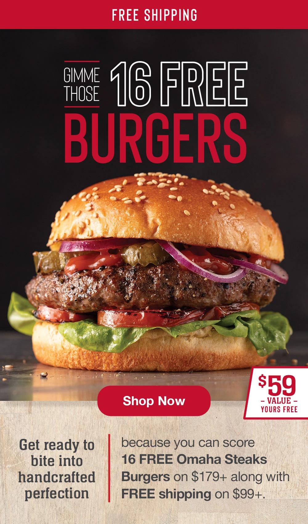 FREE SHIPPING | Gimme those 16 FREE BURGERS || Shop Now || $59 - VALUE - | YOURS FREE - Get ready to bite into handcrafted perfection because you can score 16 FREE Omaha Steaks Burgers on $179+ along with FREE shipping on $99+.