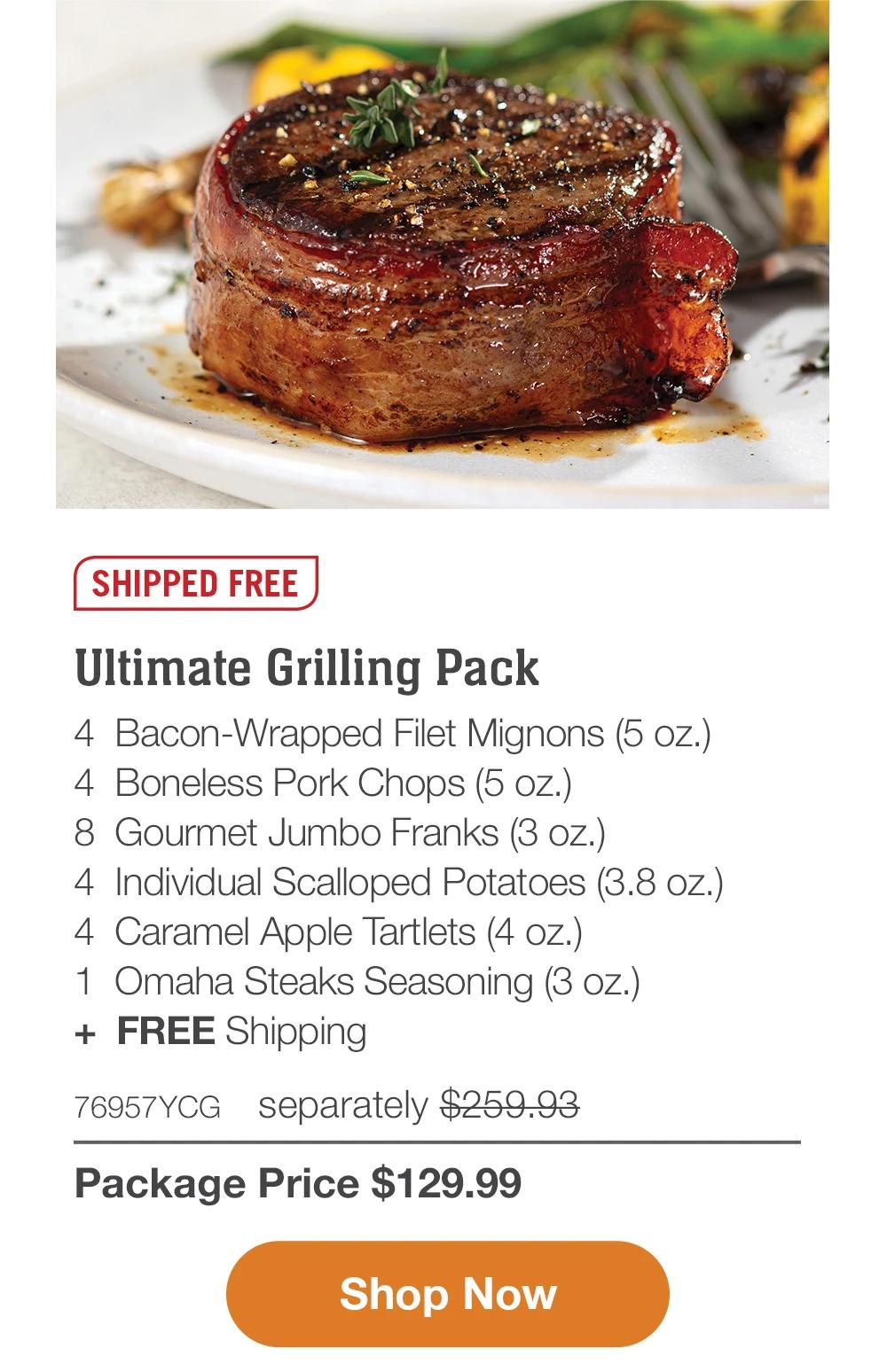 SHIPPED FREE | Ultimate Grilling Pack - 4 Bacon-Wrapped Filet Mignons (5 oz.) - 4 Boneless Pork Chops (5 oz.) - 8 Gourmet Jumbo Franks (3 oz.) - 4 Individual Scalloped Potatoes (3.8 oz.) - 4 Caramel Apple Tartlets (4 oz.) - 1 Omaha Steaks Seasoning (3 oz.) + FREE Shipping - 76957YCG separately $259.93 | Package Price $129.99 || Shop Now