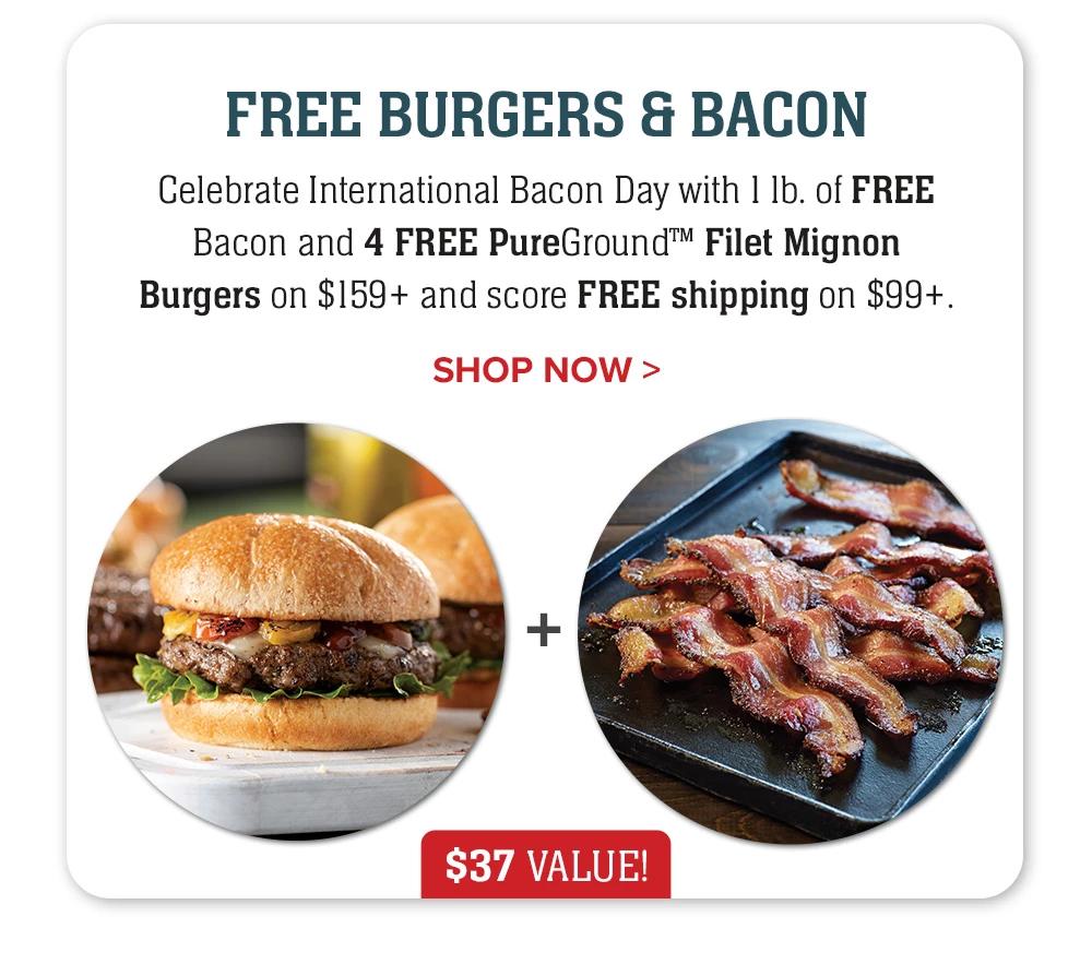 FREE BURGERS & BACON | Celebrate International Bacon Day with 1 lb. of FREE Bacon and 4 FREE PureGround™ Filet Mignon Burgers on $159+ and score FREE shipping on $99+. || SHOP NOW > $37 VALUE!