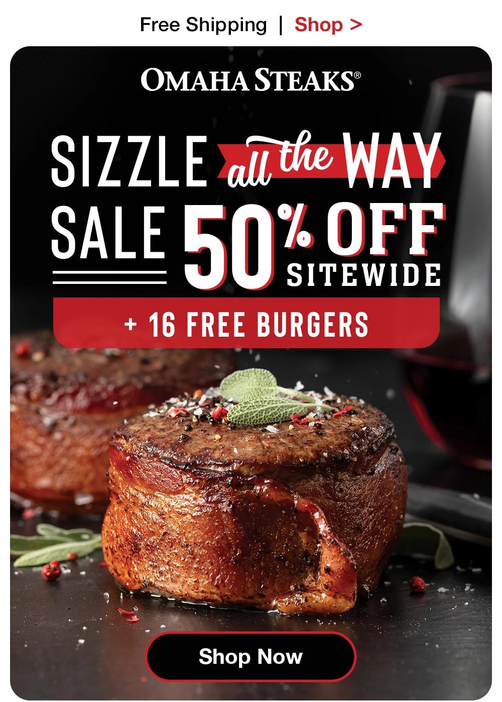 Free Shipping | Shop >  OMAHA STEAKS® SIZZLE au the WAY SALE 50% OFF SITEWIDE + 16 FREE BURGERS || Shop Now