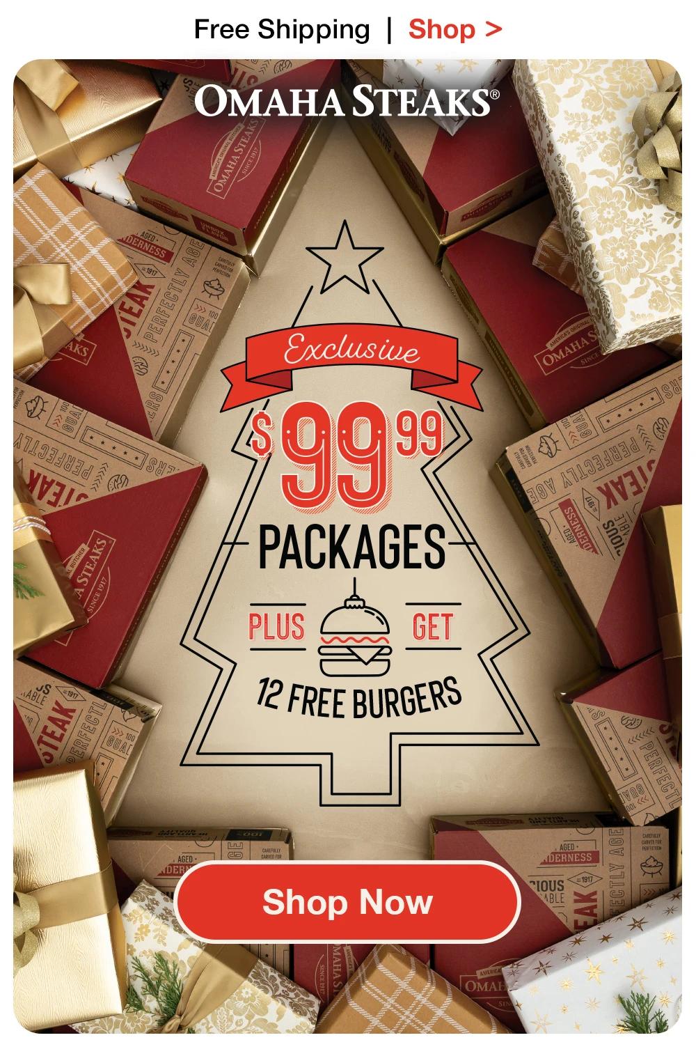 Free Shipping | Shop > OMAHA STEAKS® Exclusive $99 PACKAGES PLUS GET 12 FREE BURGERS Shop Now 