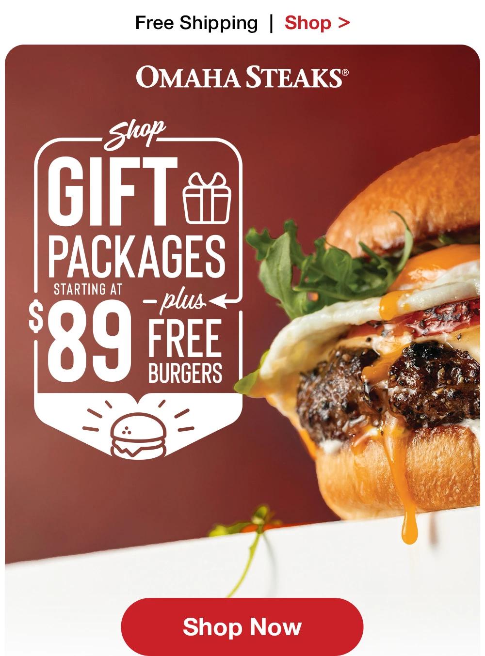 Free Shipping | Shop >  OMAHA STEAKS® | Shop GIFT PACKAGES STARTING AT $89 plus FREE BURGERS || Shop Now