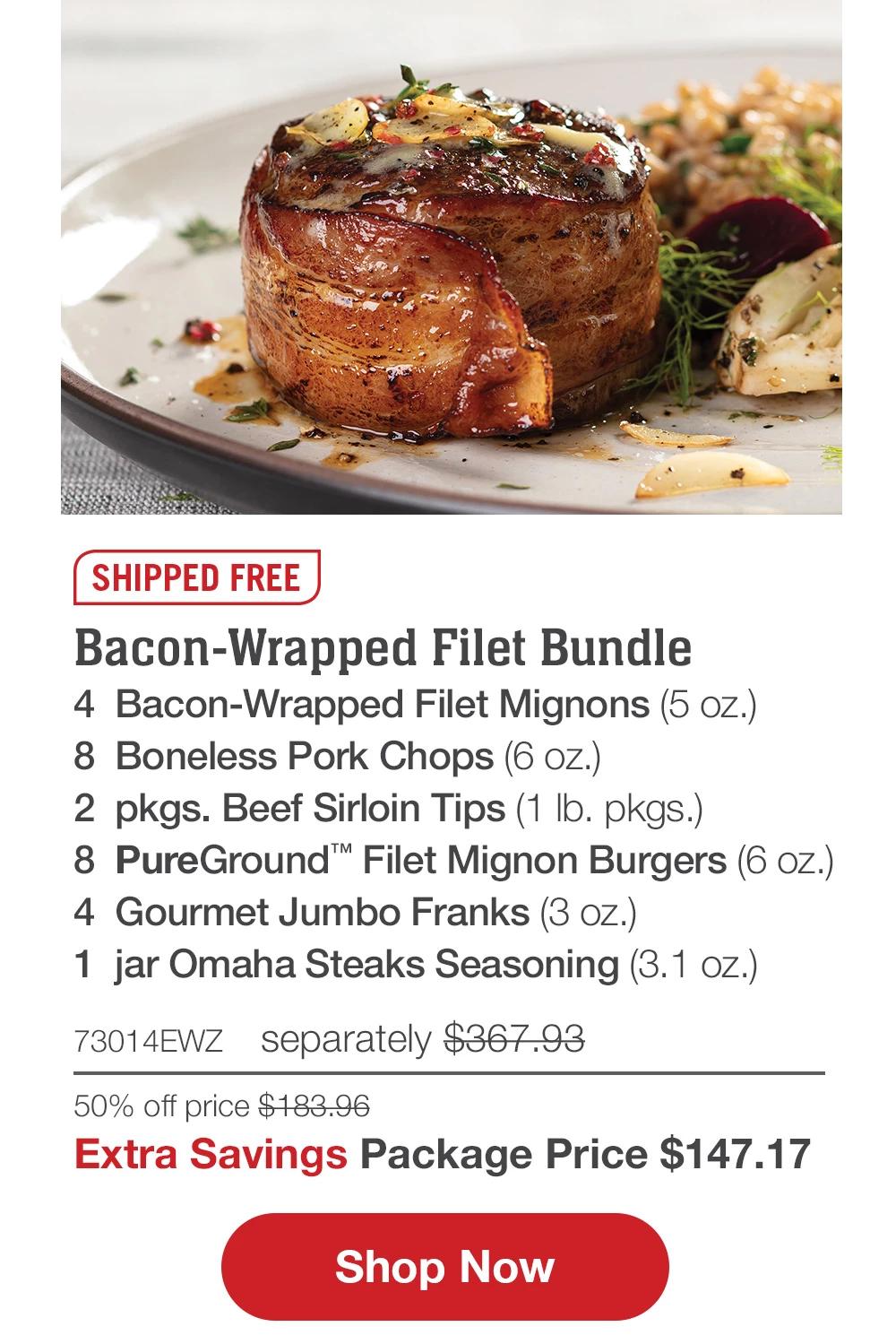 SHIPPED FREE | Bacon-Wrapped Filet Bundle - 4 Bacon-Wrapped Filet Mignons (5 oz.) - 8 Boneless Pork Chops (6 OZ.) - 2 pkgs. Beef Sirloin Tips (1 lb. pkgs.) - 8 PureGround™ Filet Mignon Burgers (6 oz.) - 4 Gourmet Jumbo Franks (3 oz.) - 1 jar Omaha Steaks Seasoning (3.1 oz.) - 73014EWZ separately $367.93 - 50% off price $183.96 | Extra Savings Package Price $147.17 || Shop Now