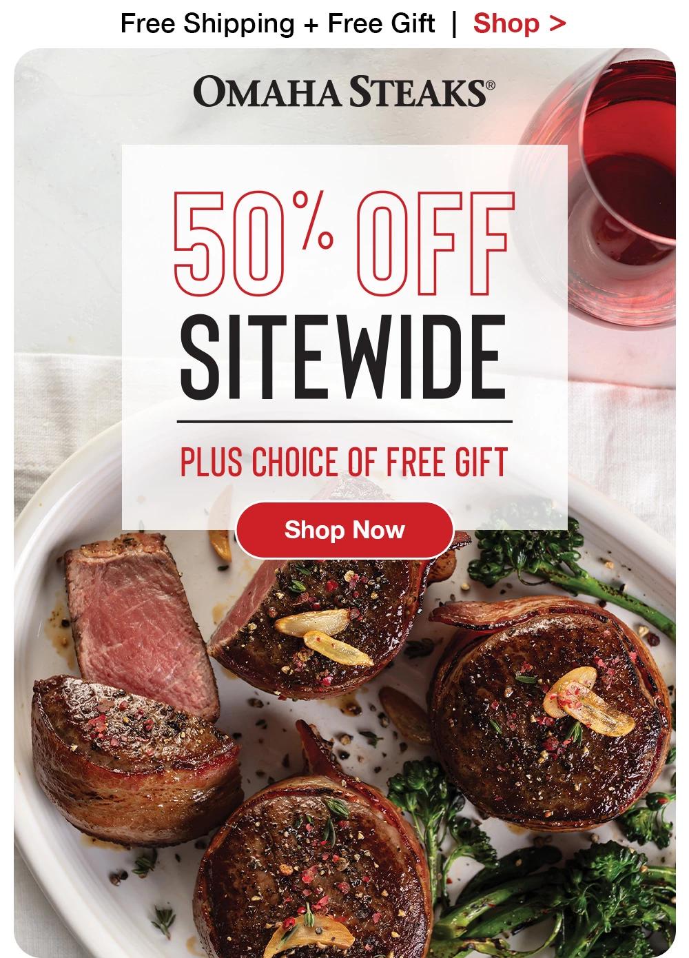 Free Shipping + Free Gift  |  Shop >   OMAHA STEAKS® 50% off Sitewide PLUS choice of FREE GIFT || SHOP NOW