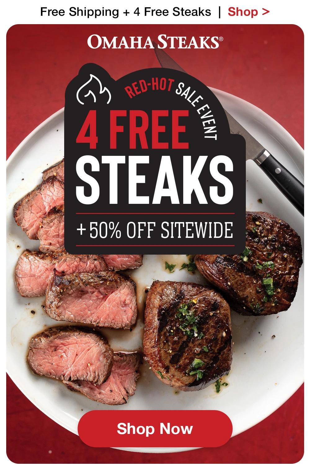 Free Shipping + 4 Free Steaks | Shop >  OMAHA STEAKS® | Red-hot sale event - 4 FREE STEAKS + 50% OFF SITEWIDE || Shop Now