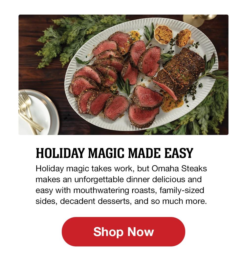 HOLIDAY MAGIC MADE EASY - Holiday magic takes work, but Omaha Steaks makes an unforgettable dinner delicious and easy with mouthwatering roasts, family-sized sides, decadent desserts, and so much more. || Shop Now