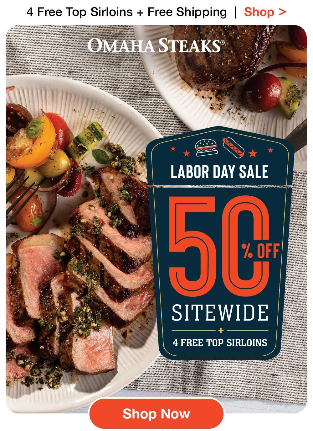 4 Free Top Sirloins + Free Shipping | Shop >  OMAHA STEAKS® | LABOR DAY SALE 50% SITEWIDE 4 FREE TOP SIRLOINS || Shop Now