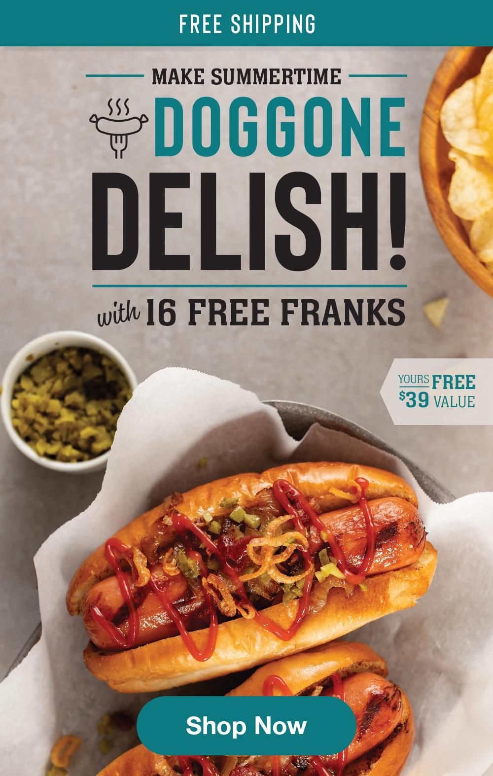 FREE SHIPPING | MAKE SUMMERTIME DOGGONE DELISH! with 16 FREE FRANKS | YOURS FREE - $39 VALUE || Shop Now