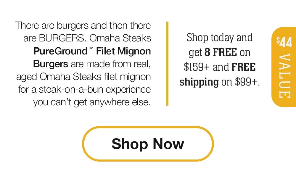 There are burgers and then there are BURGERS. Omaha Steaks PureGround'™' Filet Mignon Burgers are made from real, aged Omaha Steaks filet mignon for a steak-on-a-bun experience you can't get anywhere else. Shop today and get 8 FREE on $159+ and FREE shipping on $99+. || Shop Now || $44 VALUE