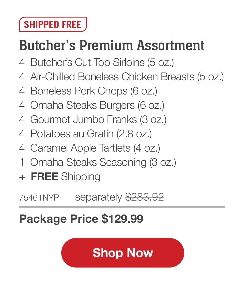 SHIPPED FREE | Butcher's Premium Assortment - 4 Butcher's Cut Top Sirloins (5 oz.) - 4 Air-Chilled Boneless Chicken Breasts (5 oz.) - 4 Boneless Pork Chops (6 oz.) - 4 Omaha Steaks Burgers (6 oz.) - 4 Gourmet Jumbo Franks (3 oz.) - 4 Potatoes au Gratin (2.8 oz.) - 4 Caramel Apple Tartlets (4 oz.) - 1 Omaha Steaks Seasoning (3 oz.) + FREE Shipping - 75461NYP separately $283.92 | Package Price $129.99 || Shop Now