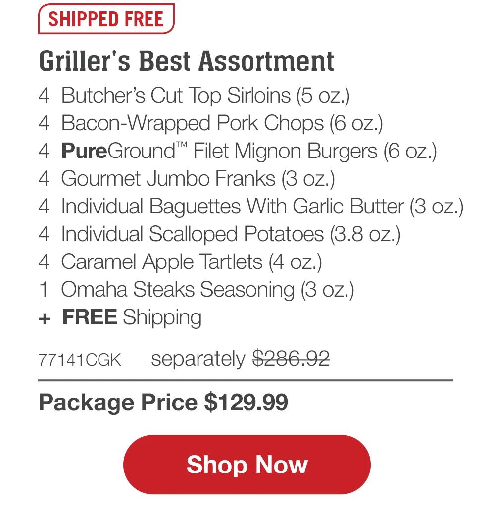 SHIPPED FREE | Griller's Best Assortment - 4 Butcher's Cut Top Sirloins (5 oz.) - 4 Bacon-Wrapped Pork Chops (6 oz.) - 4 PureGround™ Filet Mignon Burgers (6 oz.) - 4 Gourmet Jumbo Franks (3 oz.) - 4 Individual Baguettes With Garlic Butter (3 oz.) - 4 Individual Scalloped Potatoes (3.8 oz.) - 4 Caramel Apple Tartlets (4 oz.) - 1 Omaha Steaks Seasoning (3 oz.) + FREE Shipping - 77141CGK separately $286.92 | Package Price $129.99 || Shop Now