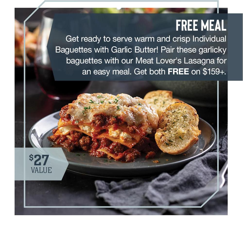 FREE MEAL | Get ready to serve warm and crisp Individual Baguettes with Garlic Butter! Pair these garlicky baguettes with our Meat Lover's Lasagna for an easy meal. Get both FREE on $159+. | $27 VALUE