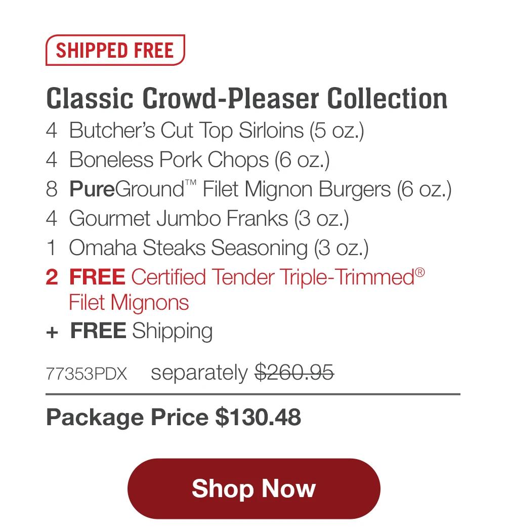 SHIPPED FREE | Classic Crowd-Pleaser Collection - 4 Butcher's Cut Top Sirloins (5 oz.) - 4 Boneless Pork Chops (6 oz.) - 8 PureGround™ Filet Mignon Burgers (6 oz.) - 4 Gourmet Jumbo Franks (3 oz.) - 1	Omaha Steaks Seasoning (3 oz.) - 2	FREE Certified Tender Triple-Trimmed® Filet Mignons + FREE Shipping - 77353PDX separately $260.95 | Package Price $130.48 || Shop Now