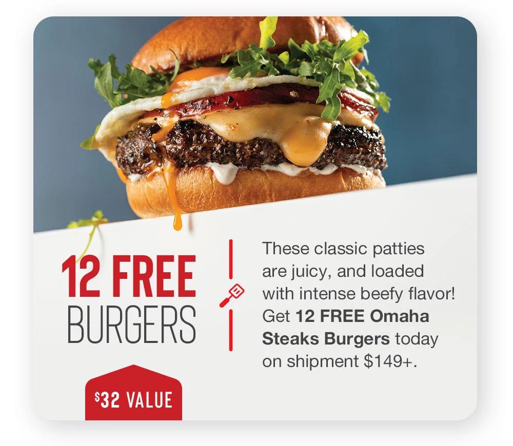 12 FREE BURGERS | $32 VALUE | These classic patties are juicy, and loaded with intense beefy flavor! Get 12 FREE Omaha Steaks Burgers today on shipment $149+.