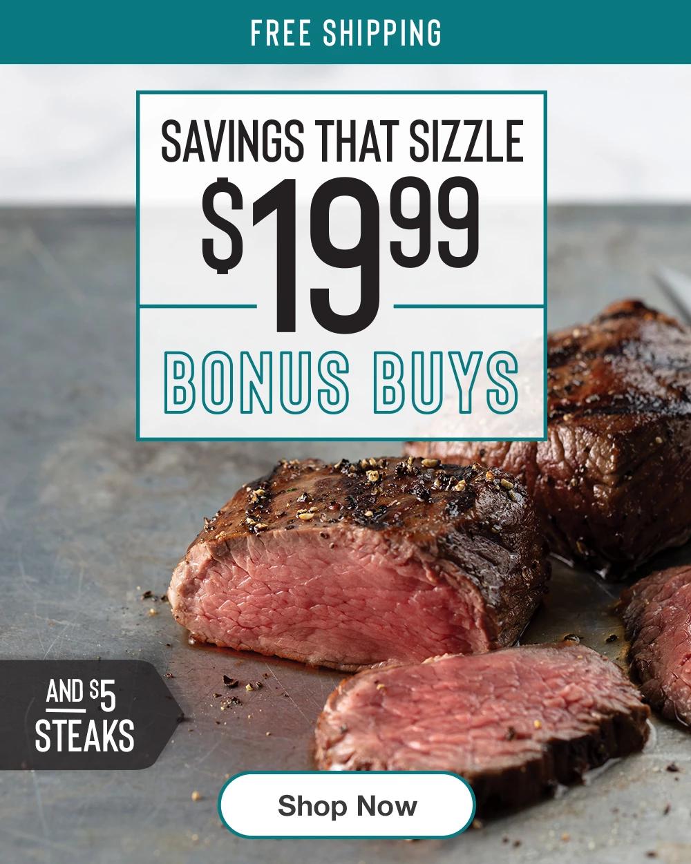 FREE SHIPPING | SAVINGS THAT SIZZLE $19.99 BONUS BUYS AND $5 STEAKS || Shop Now