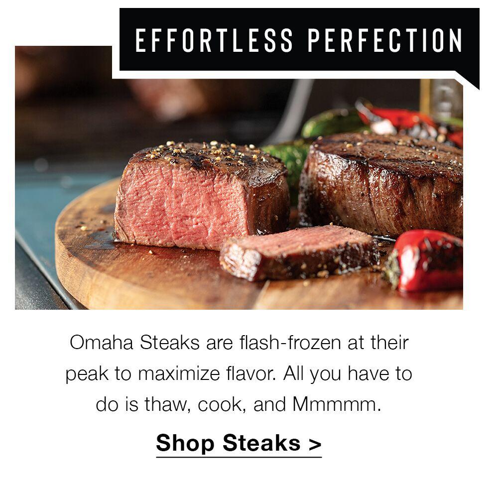 EFFORTLESS PERFECTION | Omaha Steaks are flash-frozen at their peak to maximize flavor. All you have to do is thaw, cook, and Mmmmm. || Shop Steaks
