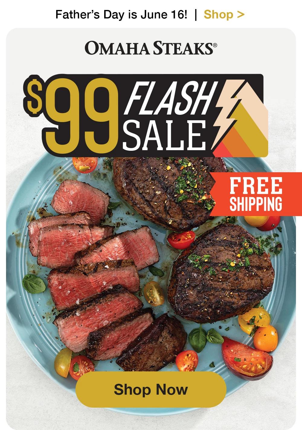 Father's Day is June 16! | Shop >  OMAHA STEAKS® | $99 FLASH SALE || Shop Now