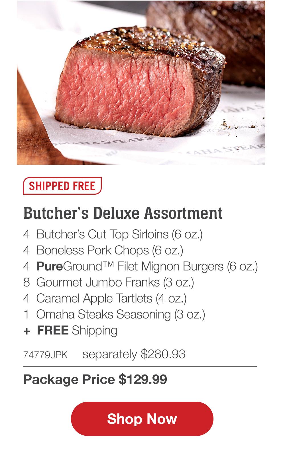 SHIPPED FREE | Butcher's Deluxe Assortment - 4 Butcher's Cut Top Sirloins (6 oz.) - 4 Boneless Pork Chops (6 oz.) - 4 PureGround™ Filet Mignon Burgers (6 oz.) - 8 Gourmet Jumbo Franks (3 oz.) - 4 Caramel Apple Tartlets (4 oz.) - 1 Omaha Steaks Seasoning (3 oz.) - 74779JPK separately $280.93 | Package Price $129.99 || SHOP NOW