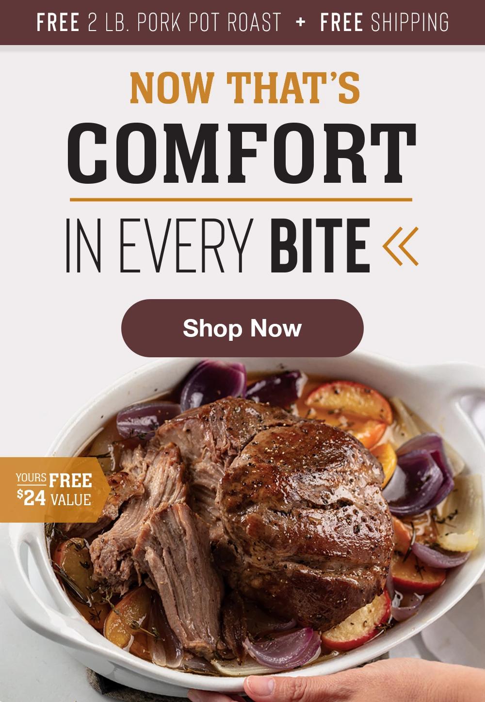 FREE 2 | R PORK POT ROAST + FREE SHIPPING | NOW THAT'S COMFORT IN EVERY BITE | YOURS FREE $24 VALUE || Shop Now