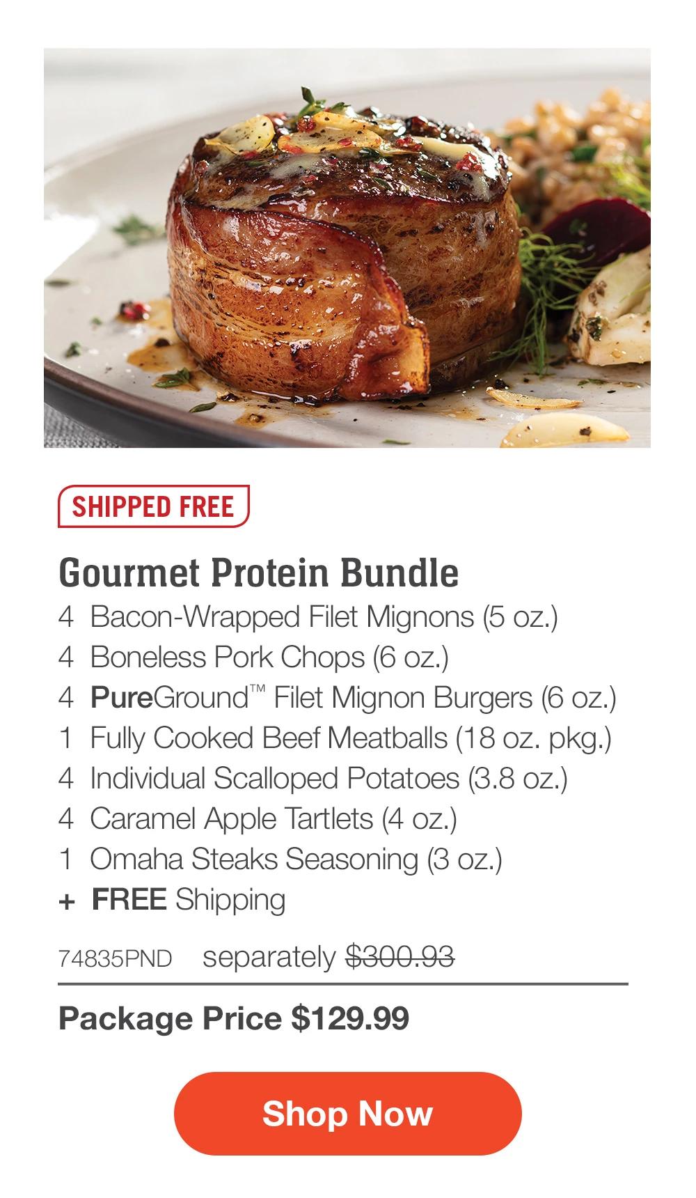 SHIPPED FREE | Gourmet Protein Bundle - 4 Bacon-Wrapped Filet Mignons (5 oz.) - 4 Boneless Pork Chops (6 oz.) - 4 PureGround™ Filet Mignon Burgers (6 oz.) - 1 Fully Cooked Beef Meatballs (18 oz. pkg.) - 4 Individual Scalloped Potatoes (3.8 oz.) - 4 Caramel Apple Tartlets (4 oz.) - 1 Omaha Steaks Seasoning (3 oz.) + FREE Shipping - 74835PND separately $300.93 | Package Price $129.99 || Shop Now