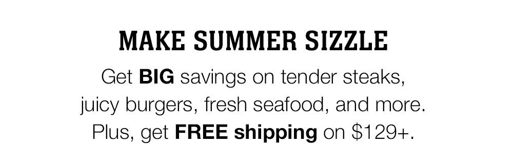 Make Summer Sizzle | Get BIG savings on tender steaks, juicy burgers, fresh seafood, and more. Plus, get FREE shipping on $129+.