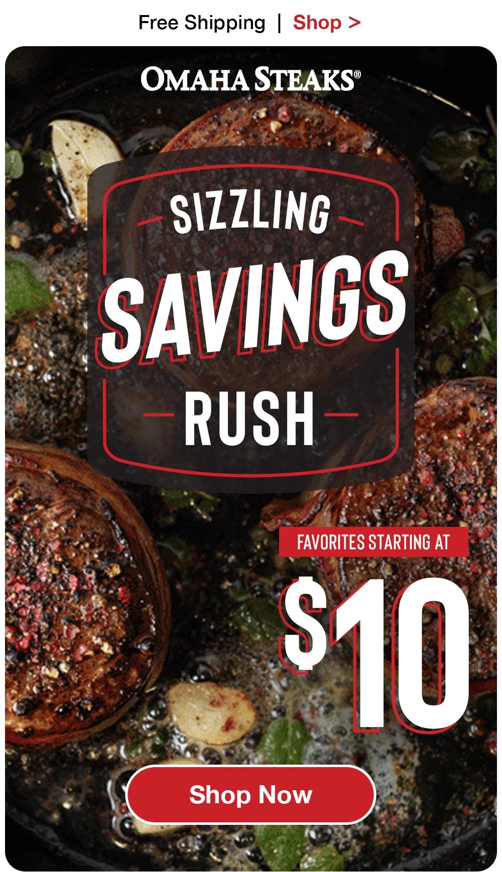 Free Shipping | Shop >  OMAHA STEAKS® | SIZZLING SAVINGS RUSH | FAVORITES STARTING AT $10 || Shop Now