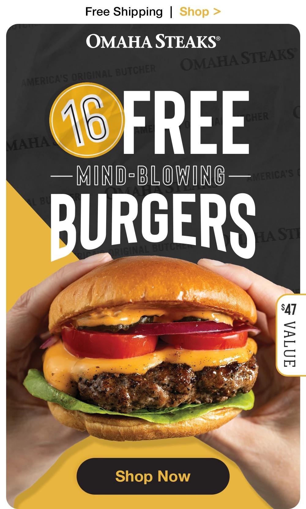 Free Burgers + Free Shipping  |  Shop >  OMAHA STEAKS | 16 FREE BURGERS A $47 VALUE || Shop Now