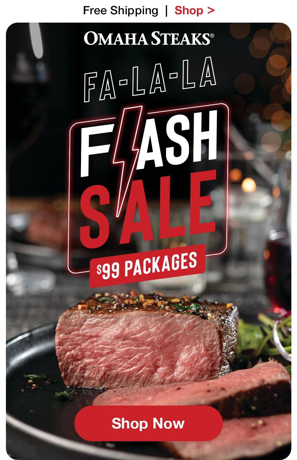 Free Shipping  |  Shop >  OMAHA STEAKS® FA-LA-LA FLASH SALE - $99 PACKAGES || SHOP NOW