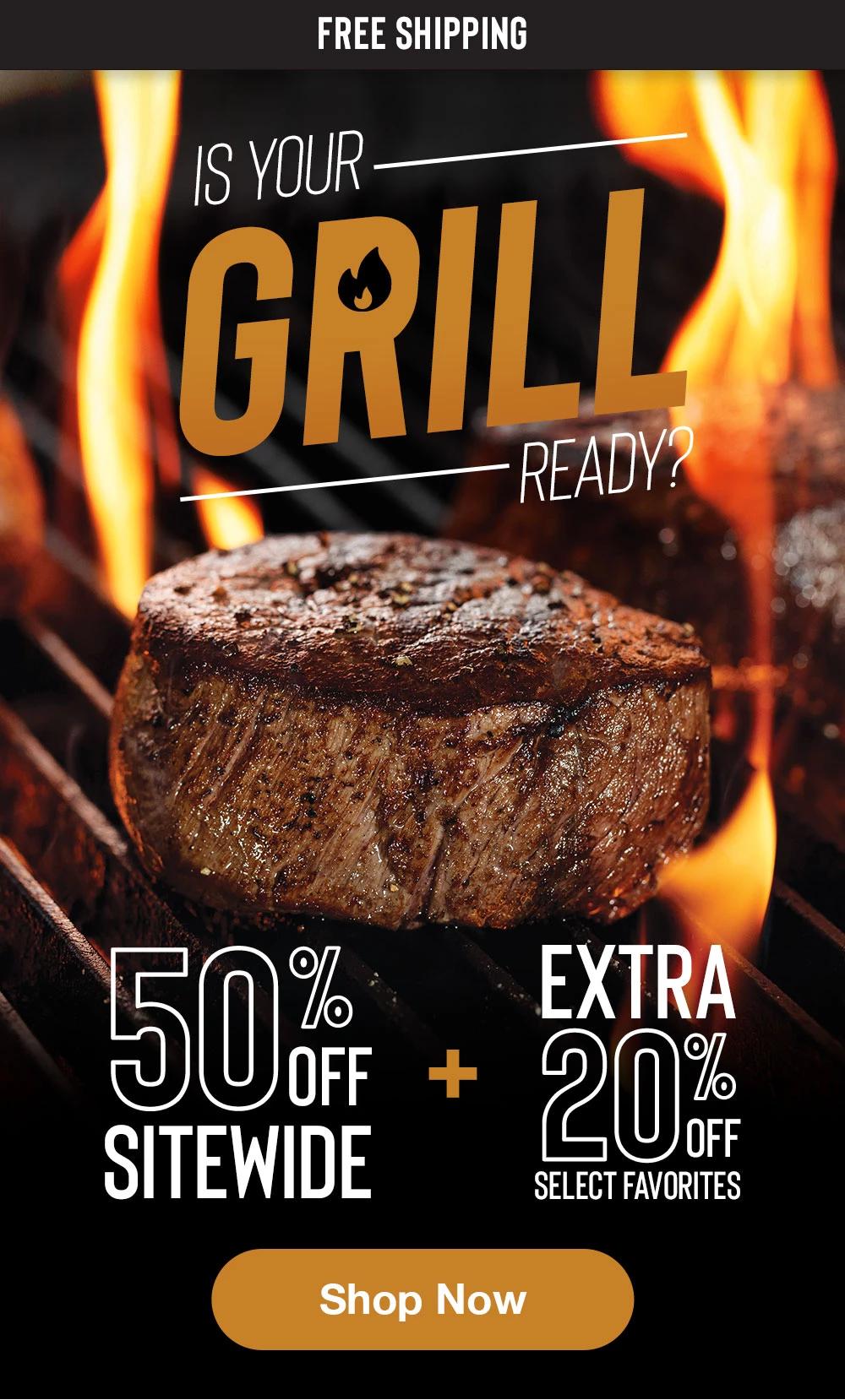 FREE SHIPPING | IS YOUR GRILL READY? 50% OFF SITEWIDE + EXTRA 20% SELECT FAVORITES || Shop Now