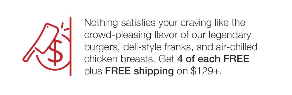 Sun's out. Grill's out. Sale's on! Enjoy 50% OFF sitewide on tender steaks, juicy burgers, gourmet franks, and more favorites. Today, get FREE shipping on $99+ and 8 Gourmet Jumbo Franks on $139+.
