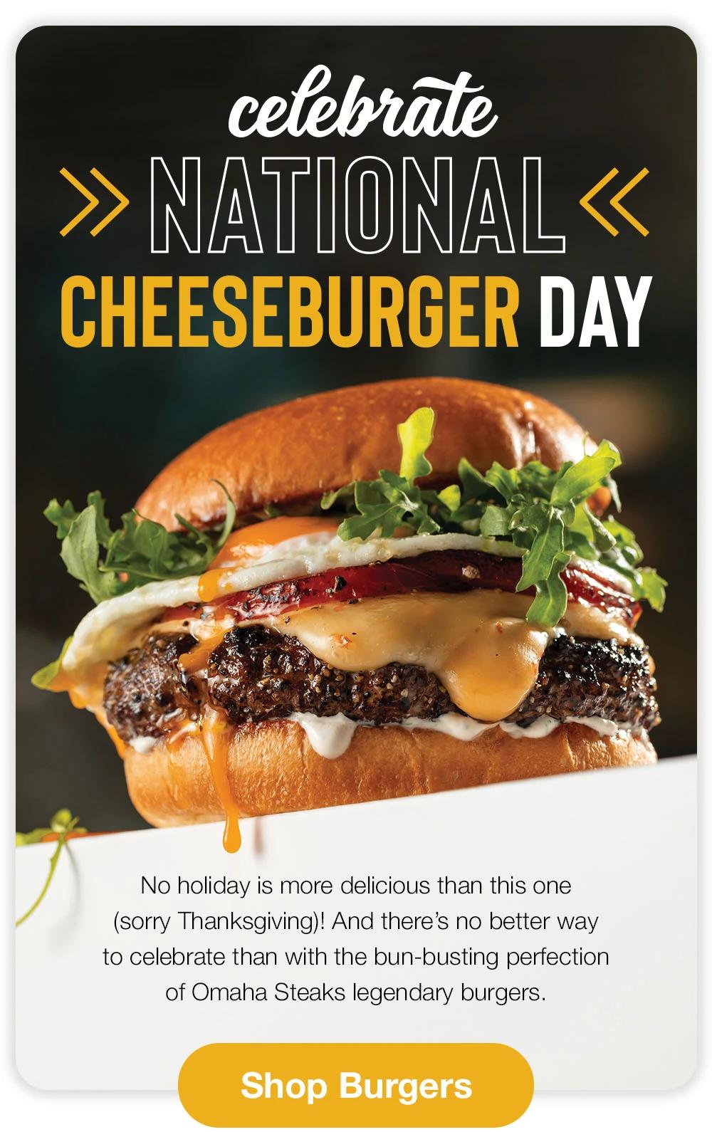 Celebrate NATIONAL CHEESEBURGER DAY | No holiday is more delicious than this one (sorry Thanksgiving)! And there's no better way to celebrate than with the bun-busting perfection of Omaha Steaks legendary burgers. Shop Burgers