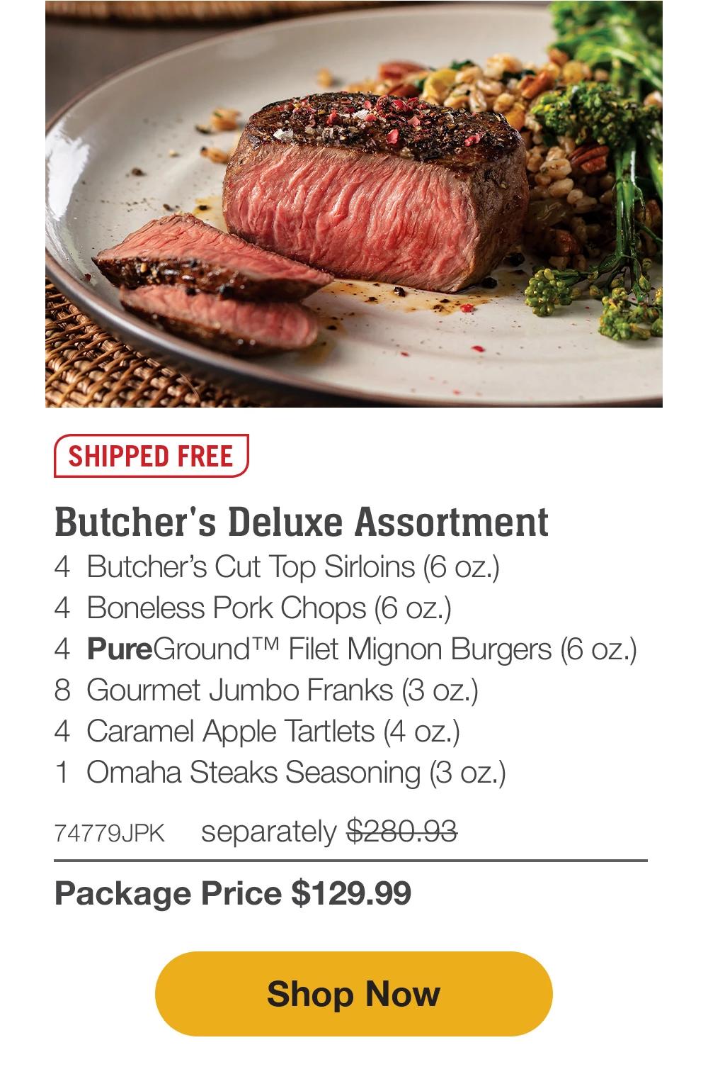 SHIPPED FREE | Butcher's Deluxe Assortment - 4 Butcher's Cut Top Sirloins (6 oz.) - 4 Boneless Pork Chops (6 oz.) - 4 PureGround™ Filet Mignon Burgers (6 oz.) - 8 Gourmet Jumbo Franks (3 oz.) - 4 Caramel Apple Tartlets (4 oz.) - 1 Omaha Steaks Seasoning (3 oz.) - 74779JPK separately $280.93 | Package Price $129.99 || Shop Now