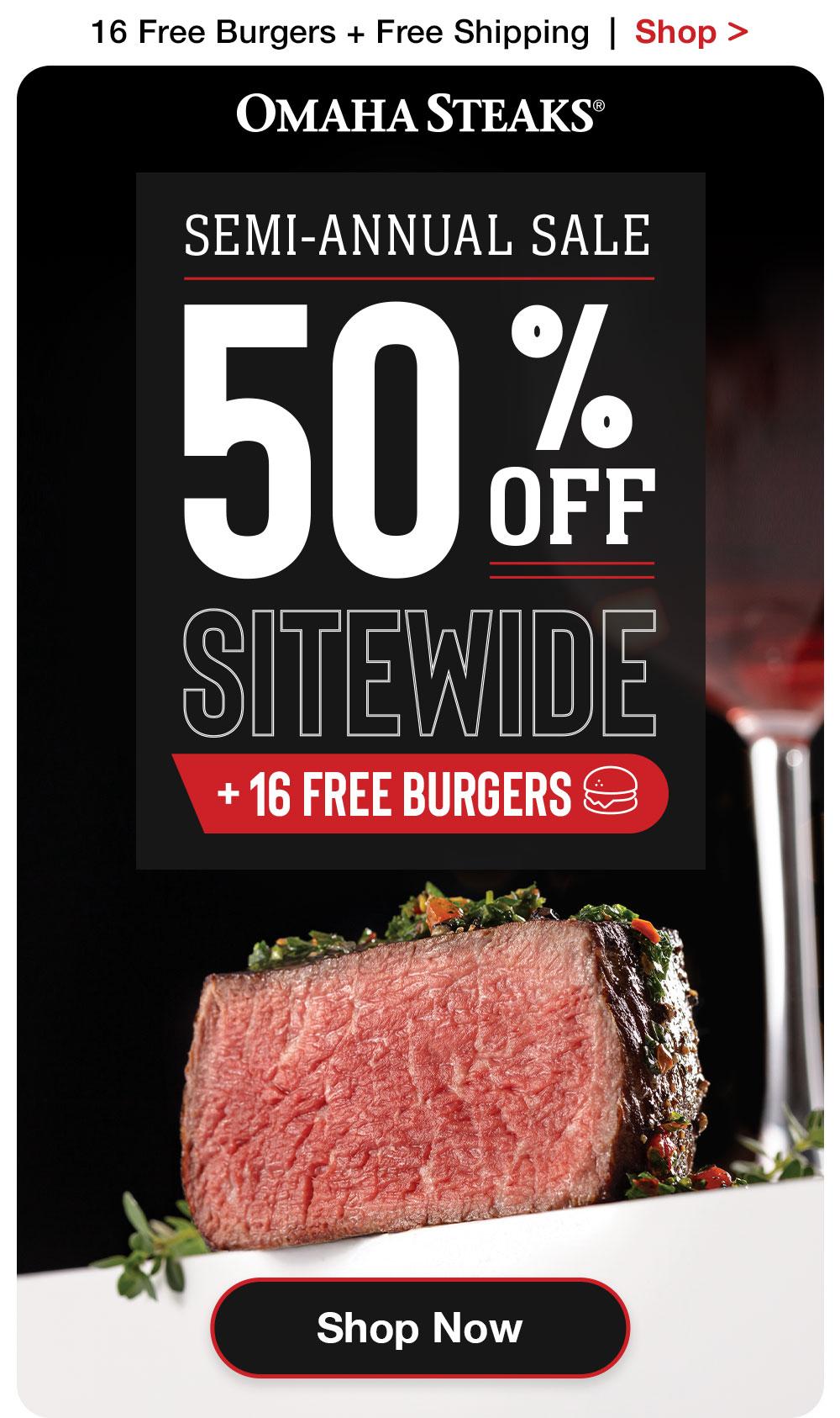 16 Free Burgers + Free Shipping  |  Shop >   OMAHA STEAKS� | SEMI-ANNUAL SALE - 50% OFF SITEWIDE + 16 FREE BURGERS || SHOP NOW