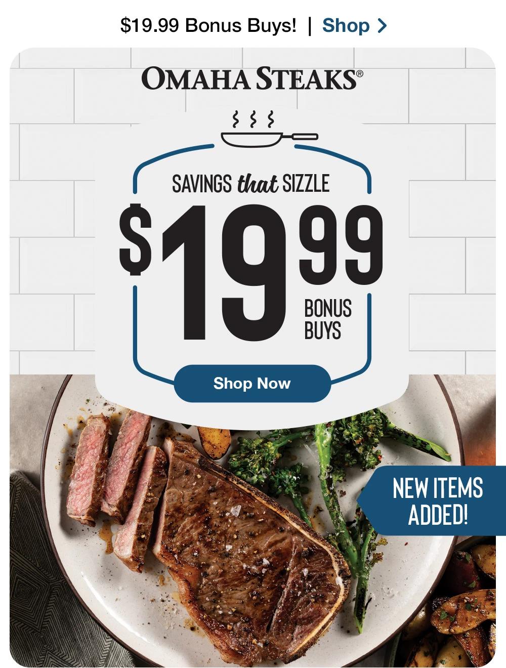 $19.99 BONUS BUYS! | SHOP > ОМАНA STEAKS® | SAVINGS that SIZZLE $19.99 BONUS BUYS | Shop Now | New items added!