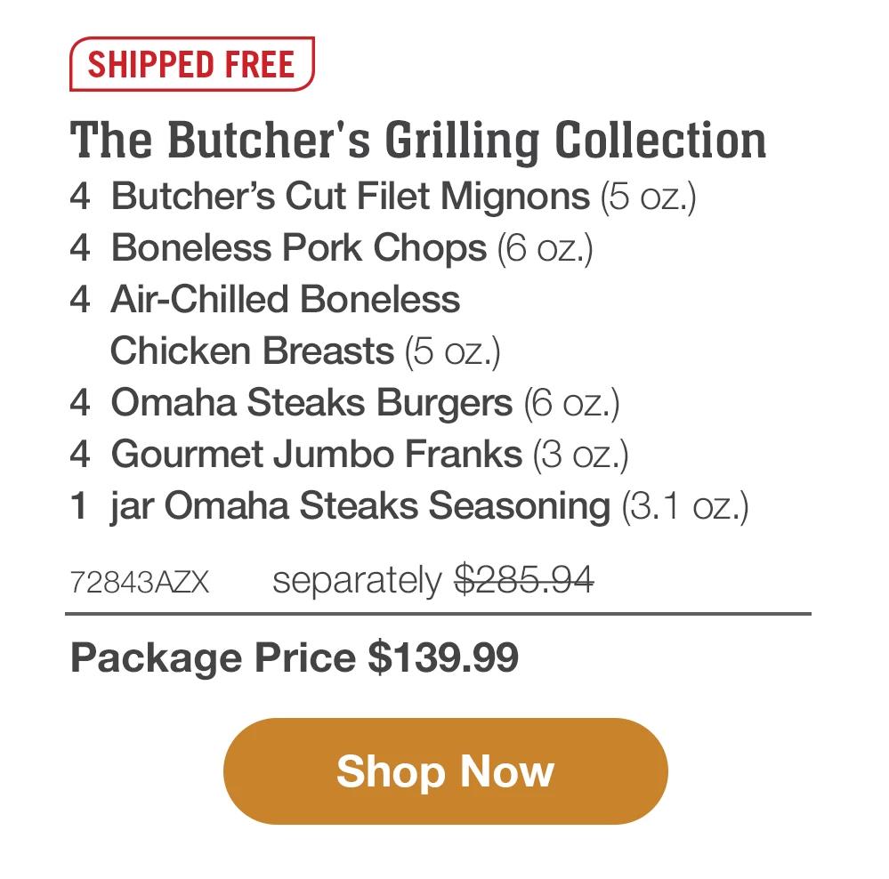 SHIPPED FREE | The Butcher's Grilling Collection - 4 Butcher's Cut Filet Mignons (5 oz.) - 4 Boneless Pork Chops (6 oz.) - 4 Air-Chilled Boneless Chicken Breasts (5 oz.) - 4 Omaha Steaks Burgers (6 oz.) - 4 Gourmet Jumbo Franks (3 oz.) - 1 jar Omaha Steaks Seasoning (3.1 oz.) - 72843AZX separately $285.94 | Package Price $139.99 || Shop Now