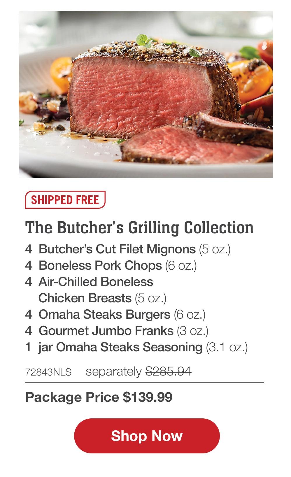 SHIPPED FREE | The Butcher's Grilling Collection - 4 Butcher's Cut Filet Mignons (5 oz.) - 4 Boneless Pork Chops (6 oz.) - 4 Air-Chilled Boneless Chicken Breasts (5 oz.) - 4 Omaha Steaks Burgers (6 oz.) - 4 Gourmet Jumbo Franks (3 oz.) - 1 jar Omaha Steaks Seasoning (3.1 oz.) - 72843NLS separately $285.94 | Package Price $139.99 || Shop Now