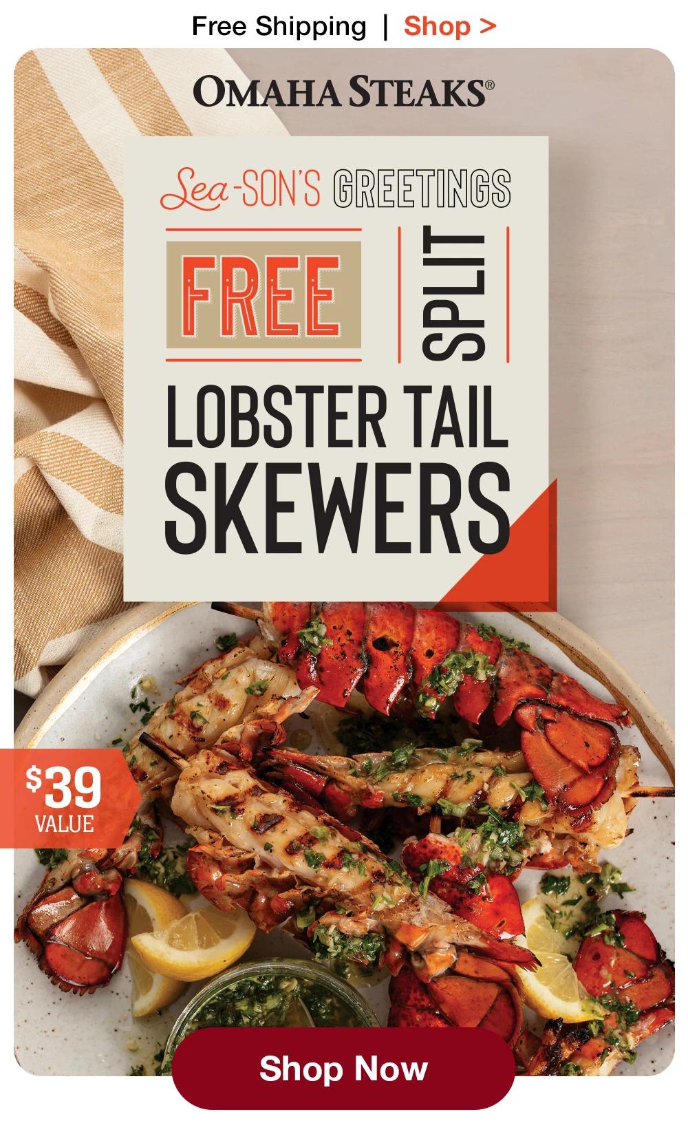 Free Shipping | Shop >  OMAHA STEAKS® | Sea-SON'S GREETINGS - FREE SPLIT LOBSTER TAIL SKEWERS || Shop Now || $39 Value