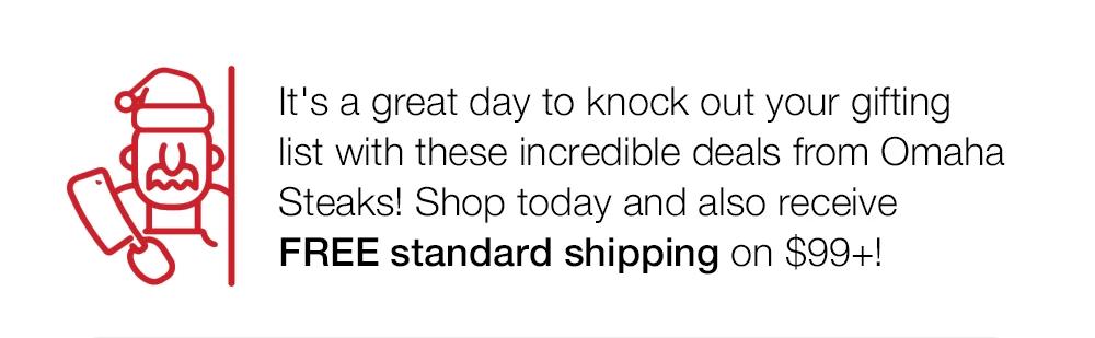 It's a great day to knock out your gifting list with these incredible deals from Omaha Steaks! Shop today and also receive FREE standard shipping on $99+!