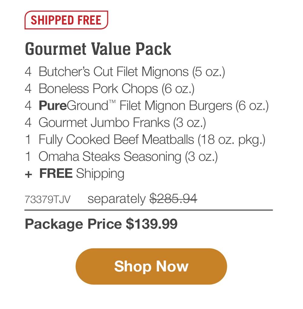 SHIPPED FREE | Gourmet Value Pack - 4 Butcher's Cut Filet Mignons (5 oz.) - 4 Boneless Pork Chops (6 oz.) - 4 PureGround™ Filet Mignon Burgers (6 oz.) - 4 Gourmet Jumbo Franks (3 oz.) - 1 Fully Cooked Beef Meatballs (18 oz. pkg.) - 1 Omaha Steaks Seasoning (3 oz.) + FREE Shipping - 73379TJV separately $285.94 | Package Price $139.99 || Shop Now