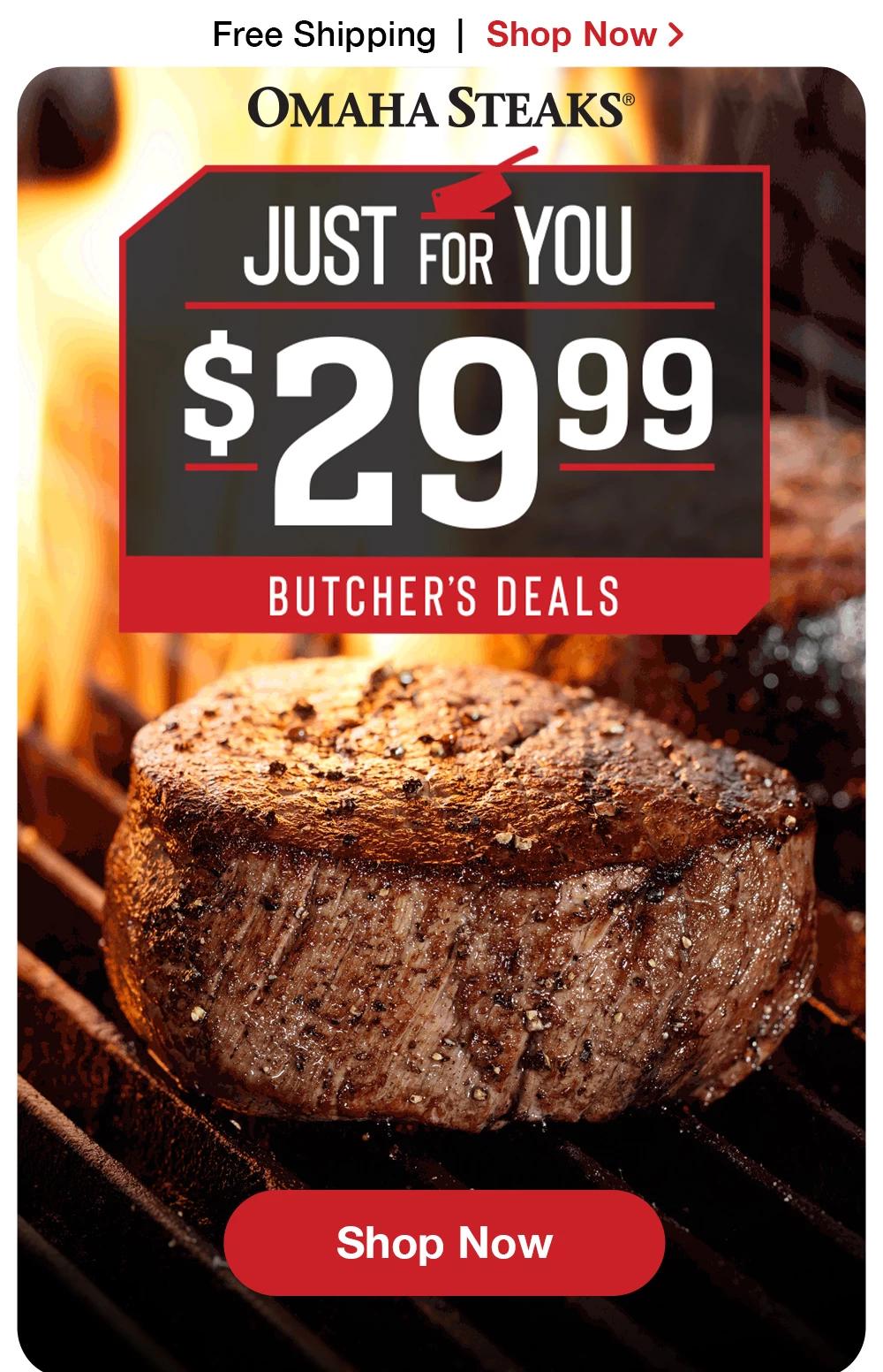 Free Shipping | Shop Now > OMAHA STEAKS® | JUST FOR YOU - $29.99 BUTCHER'S DEALS || Shop Now